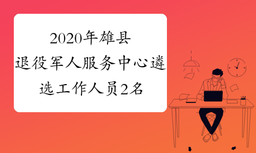 2020年雄县退役军人服务中心遴选工作人员2名