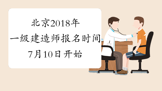 北京2018年一级建造师报名时间7月10日开始