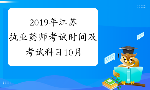 2019年江苏执业药师考试时间及考试科目10月26日-27日
