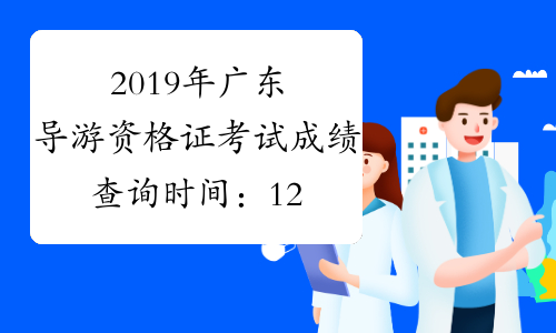 2019年广东导游资格证考试成绩查询时间：12月30日起