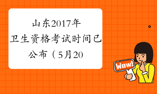 山东2017年卫生资格考试时间已公布（5月20、21、27、28日）
