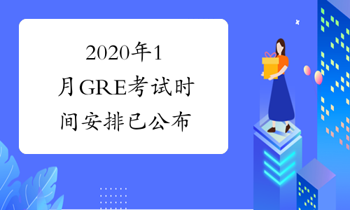 2020年1月GRE考试时间安排已公布