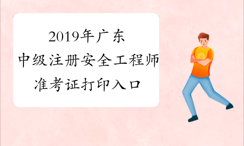 2019年广东中级注册安全工程师准考证打印入口已开通