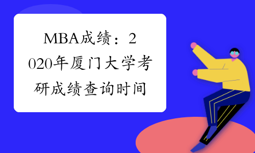 MBA成绩：2020年厦门大学考研成绩查询时间定于 2月20日