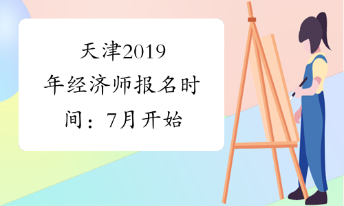天津2019年经济师报名时间：7月开始