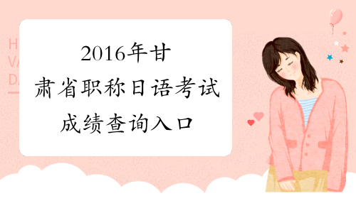 2016年甘肃省职称日语考试成绩查询入口