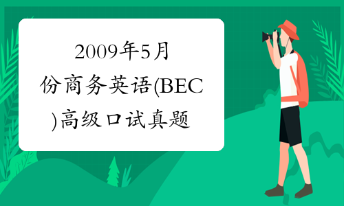 2009年5月份商务英语(BEC)高级口试真题Ⅱ-中华考试网
