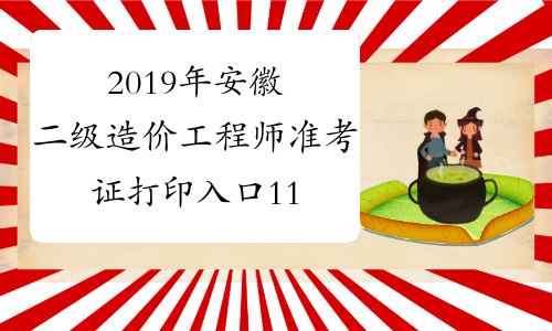 2019年安徽二级造价工程师准考证打印入口11月19日16:00后