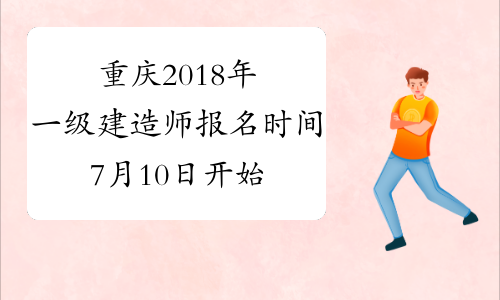 重庆2018年一级建造师报名时间7月10日开始报名