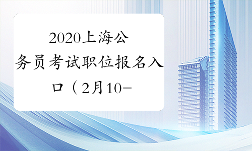 2020上海公务员考试职位报名入口（2月10-14日）