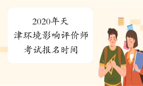  2020年天津环境影响评价师考试报名时间