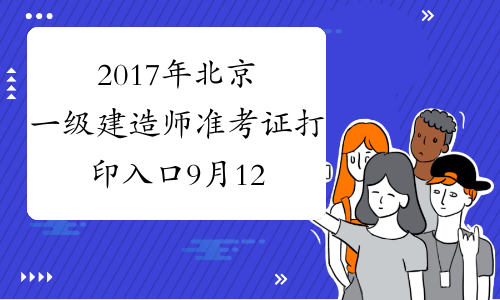 2017年北京一级建造师准考证打印入口9月12-15日开通