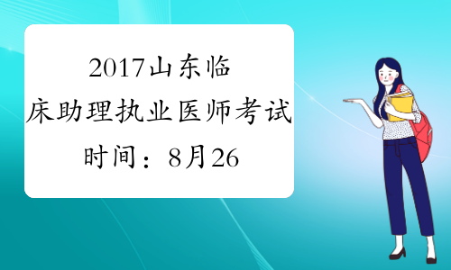 2017山东临床助理执业医师考试时间：8月26日