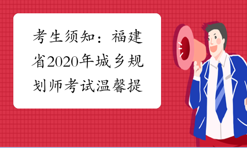考生须知：福建省2020年城乡规划师考试温馨提示