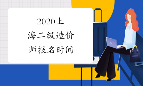 2020上海二级造价师报名时间