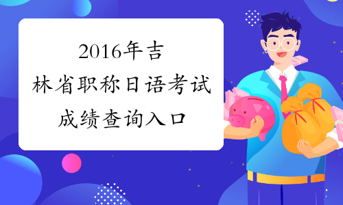 2016年吉林省职称日语考试成绩查询入口