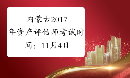 内蒙古2017年资产评估师考试时间：11月4日-11月5日