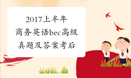 2017上半年商务英语bec高级真题及答案考后首发-中华考试网