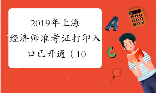 2019年上海经济师准考证打印入口已开通（10月29日至11月1日）