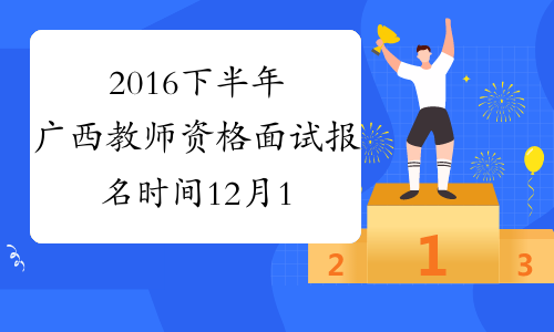 2016下半年广西教师资格面试报名时间12月16日开始