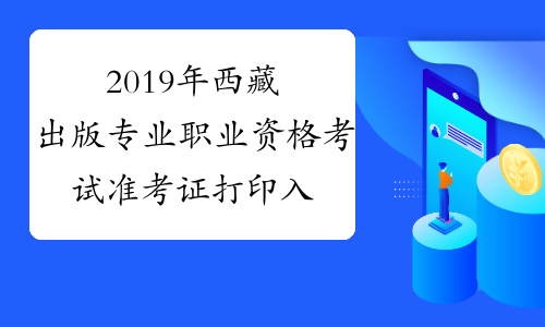 2019年西藏出版专业职业资格考试准考证打印入口已开通