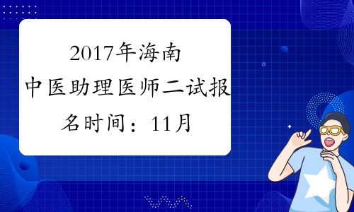 2017年海南中医助理医师二试报名时间：11月13日截止