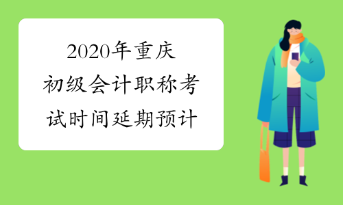 2020年重庆初级会计职称考试时间延期预计