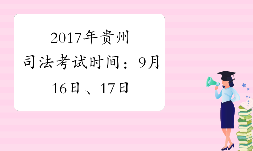 2017年贵州司法考试时间：9月16日、17日