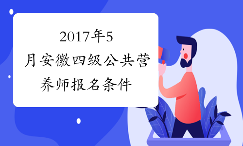 2017年5月安徽四级公共营养师报名条件