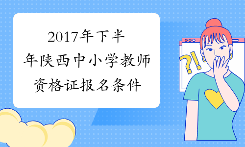 2017年下半年陕西中小学教师资格证报名条件