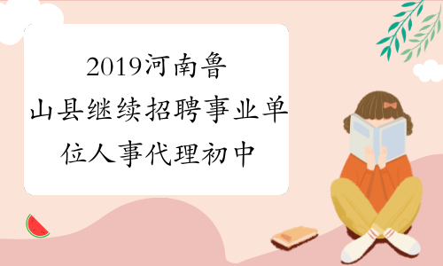 2019河南鲁山县继续招聘事业单位人事代理初中小学教师面