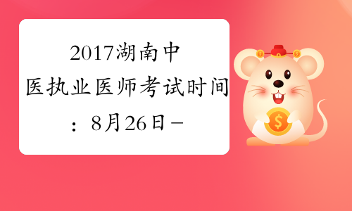 2017湖南中医执业医师考试时间：8月26日-27日