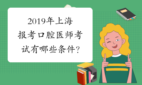 2019年上海报考口腔医师考试有哪些条件？