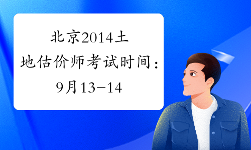 北京2014土地估价师考试时间：9月13-14日