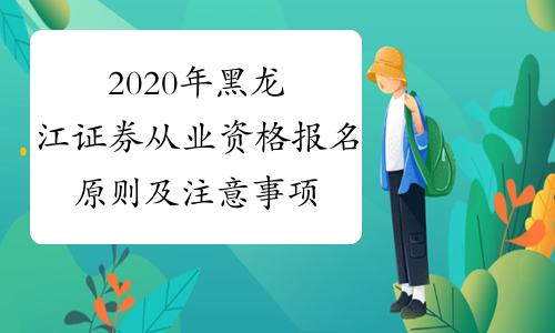2020年黑龙江证券从业资格报名原则及注意事项