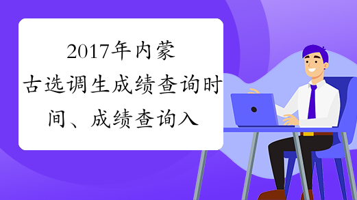 2017年内蒙古选调生成绩查询时间、成绩查询入口