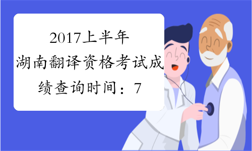 2017上半年湖南翻译资格考试成绩查询时间：7月20日