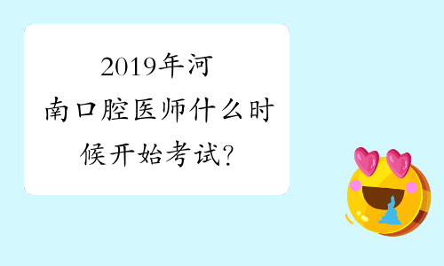 2019年河南口腔医师什么时候开始考试？
