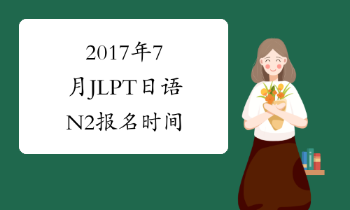 2017年7月JLPT日语N2报名时间