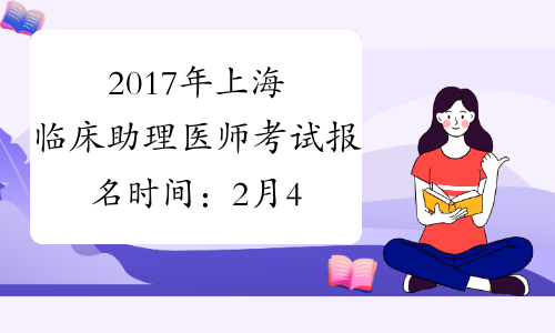 2017年上海临床助理医师考试报名时间：2月4日-2月22日
