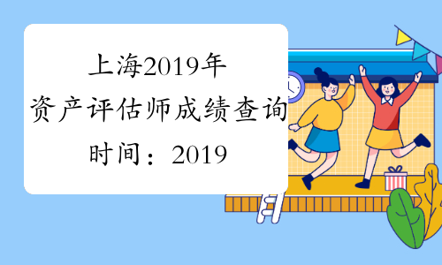 上海2019年资产评估师成绩查询时间：2019年11月20日起