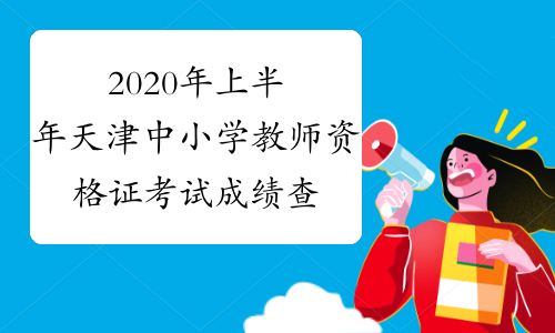 2020年上半年天津中小学教师资格证考试成绩查询时间及入