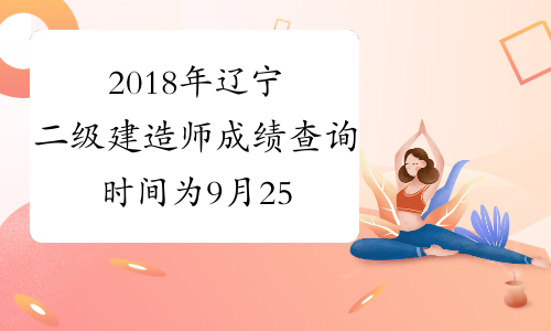 2018年辽宁二级建造师成绩查询时间为9月25日