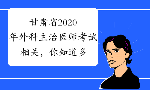 甘肃省2020年外科主治医师考试相关，你知道多少？