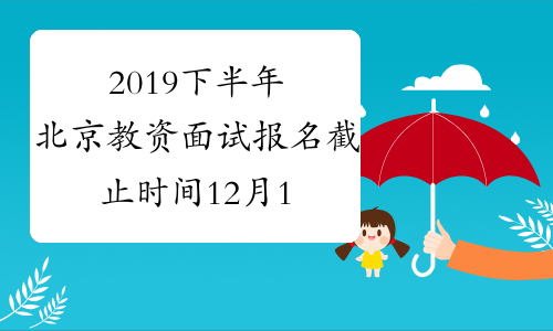 2019下半年北京教资面试报名截止时间12月13日