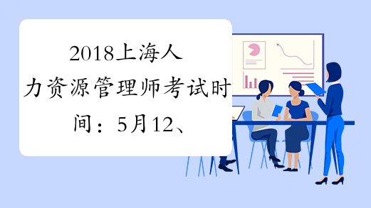 2018上海人力资源管理师考试时间：5月12、13日和11月3、4日