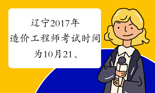 辽宁2017年造价工程师考试时间为10月21、22日