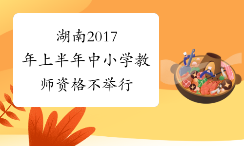 湖南2017年上半年中小学教师资格不举行