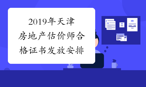 2019年天津房地产估价师合格证书发放安排