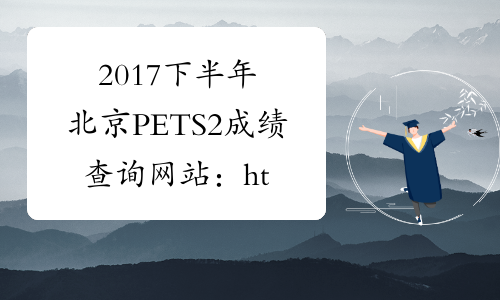 2017下半年北京PETS2成绩查询网站：http://cjcx.neea.edu.cn/
